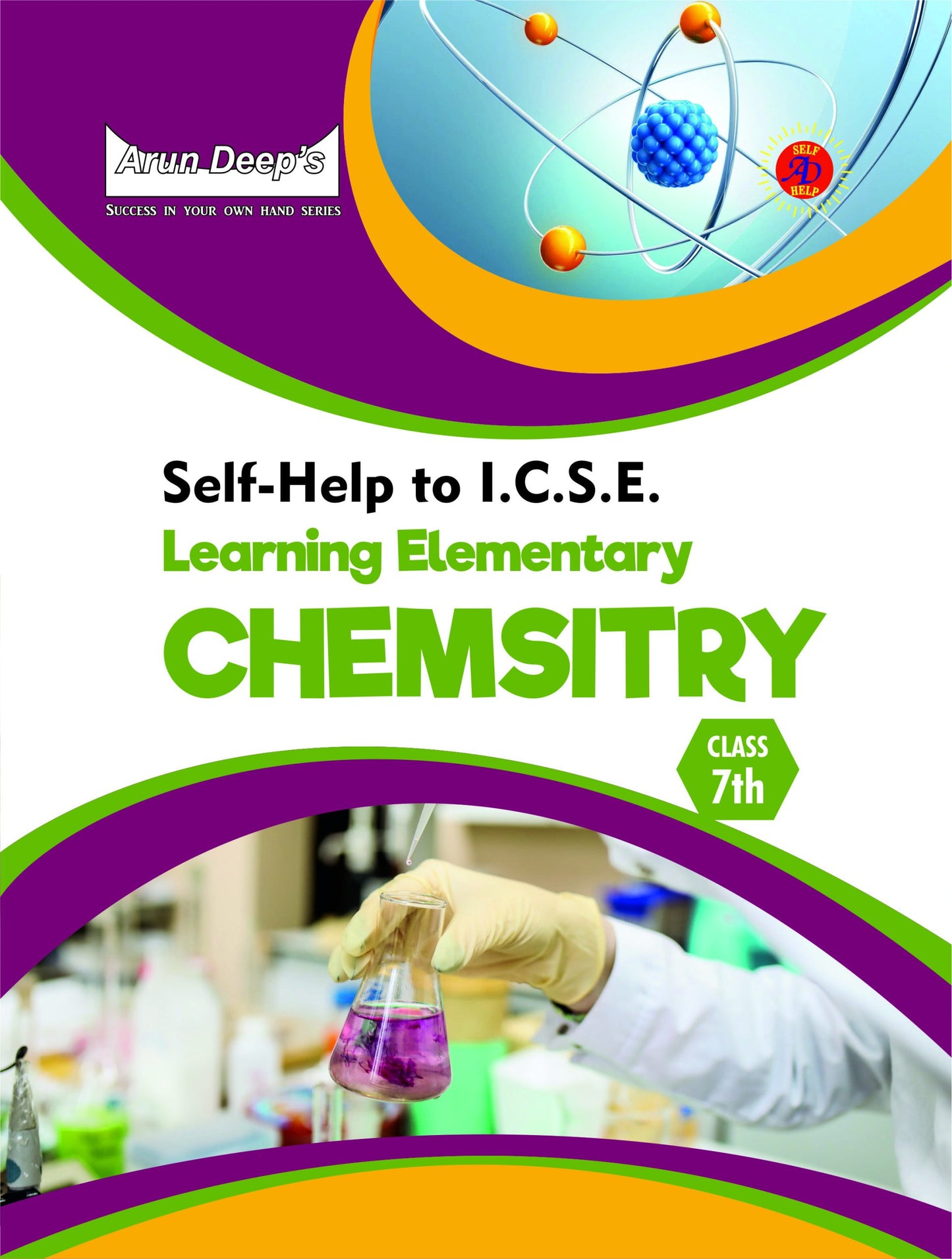 Arun Deep’s Self-Help to I.C.S.E. Learning Elementary Chemistry For Class 7 - Latest for 2025-26 Session (Based on Latest ICSE Syllabus)