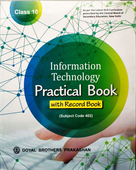 Goyal Information Technology Practical Book with Record Book for Class 10 (Subject code 402) - As per the Latest skill Curriculum prescribed by the CBSE, New Delhi
