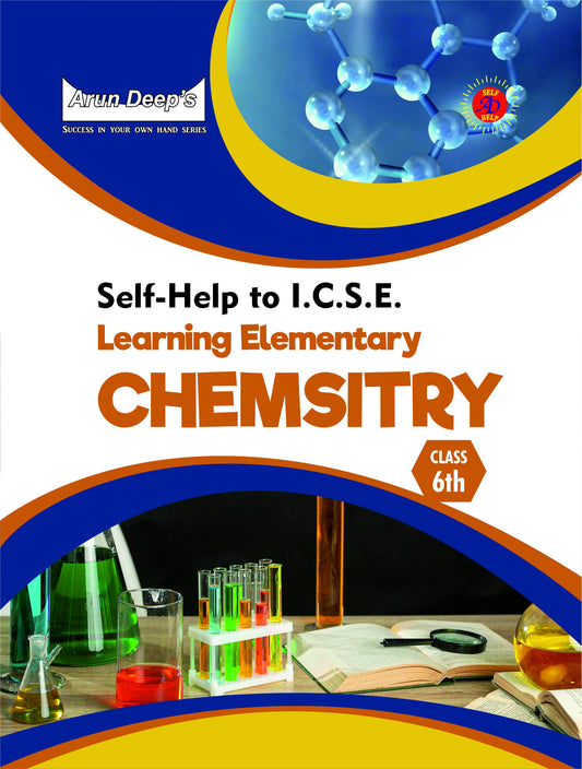 Arun Deep’s Self-Help to I.C.S.E. Learning Elementary Chemistry For Class 6 - Latest for 2025-26 Session (Based on Latest ICSE Syllabus)