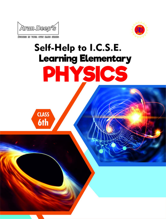 Arun Deep’s Self-Help to I.C.S.E. Learning Elementary Physics For Class 6 - Latest for 2025-26 Session (Based on Latest ICSE Syllabus)