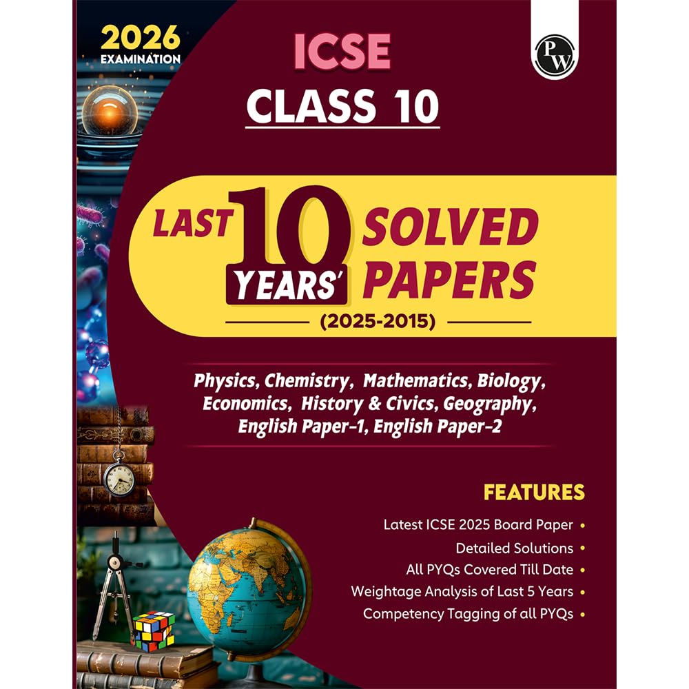 Physics Wallah (PW) ICSE PYQs - Past 10 Years Solved Papers (2025-2015) for Class 10 (Physics, Chemistry, Mathematics, Biology, Economics, History & Civics, Geography, English Paper 1, English Paper 2) - For 2026 Examination
